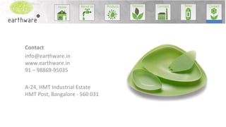 Contact
info@earthware.in
www.earthware.in
91 – 98869-95035
A-24, HMT Industrial Estate
HMT Post, Bangalore - 560 031

 