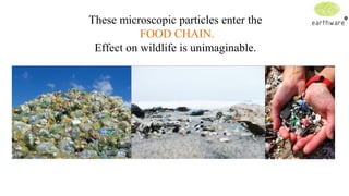 These microscopic particles enter the
FOOD CHAIN.
Effect on wildlife is unimaginable.

 