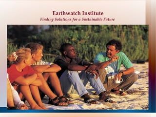 Earthwatch Institute Finding Solutions for a Sustainable Future  