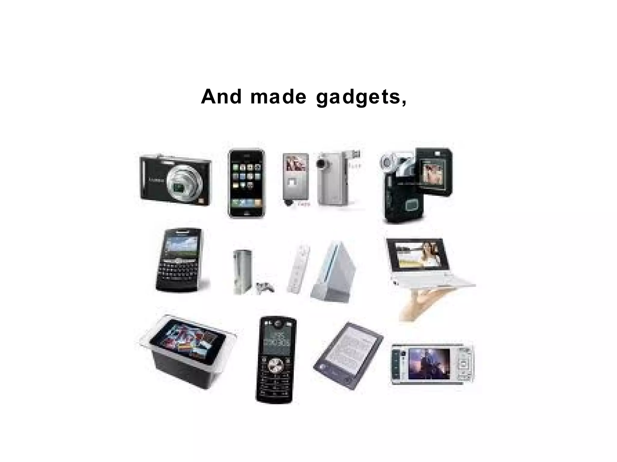 And made gadgets,
 