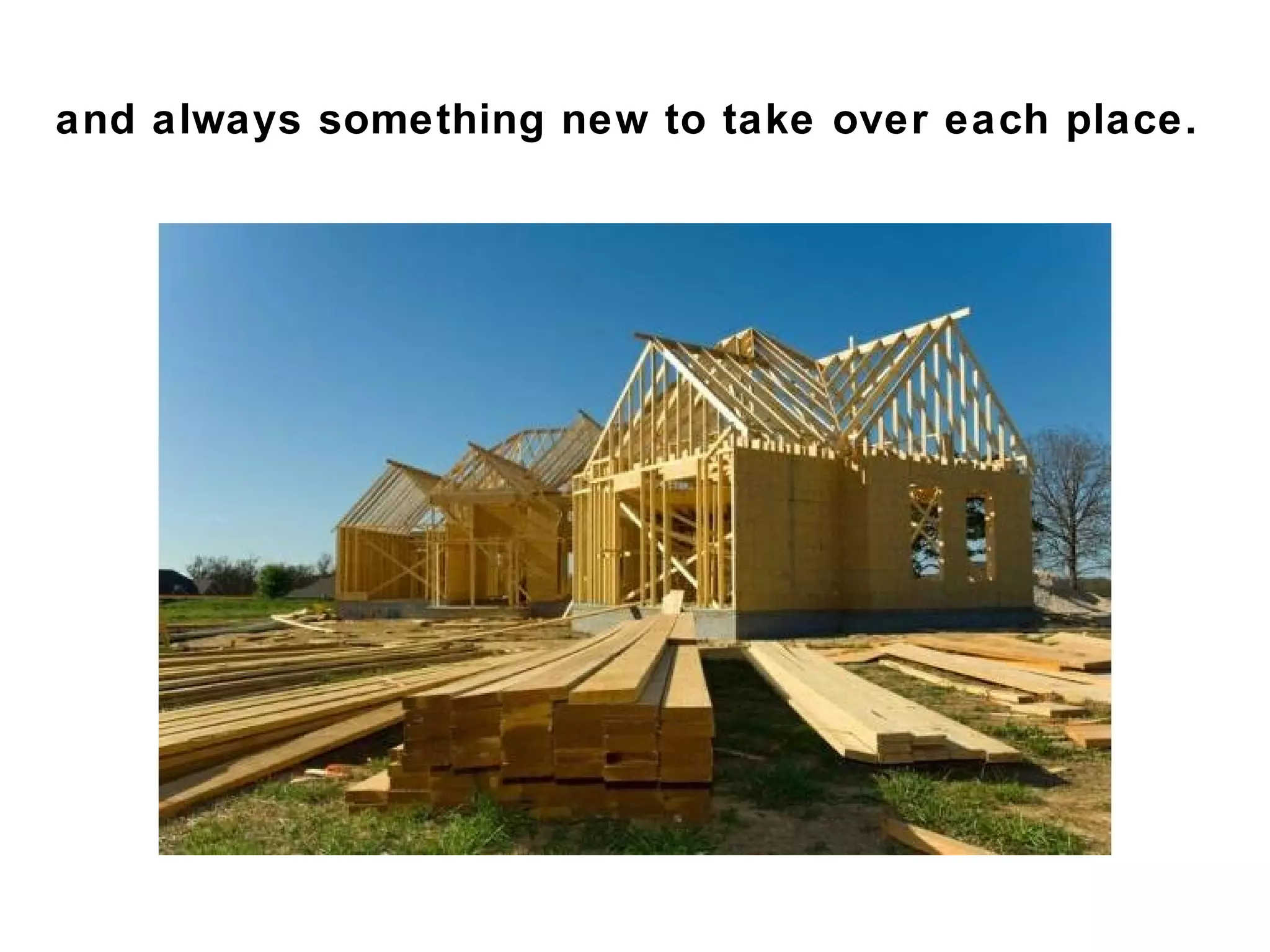 and always something new to take over each place.
 