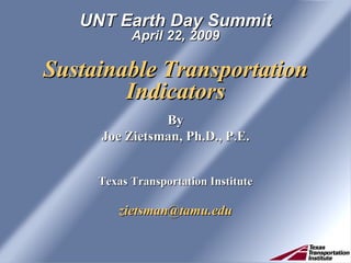 UNT Earth Day Summit April 22, 2009 Sustainable Transportation Indicators ,[object Object],[object Object],[object Object],[object Object]