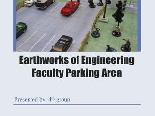 Earthworks of Engineering
Faculty Parking Area
Presented by: 4th group
 