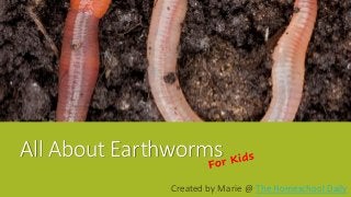 All About Earthworms
Created by Marie @ The Homeschool Daily
 