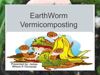 EarthWorm
Vermicomposting
 