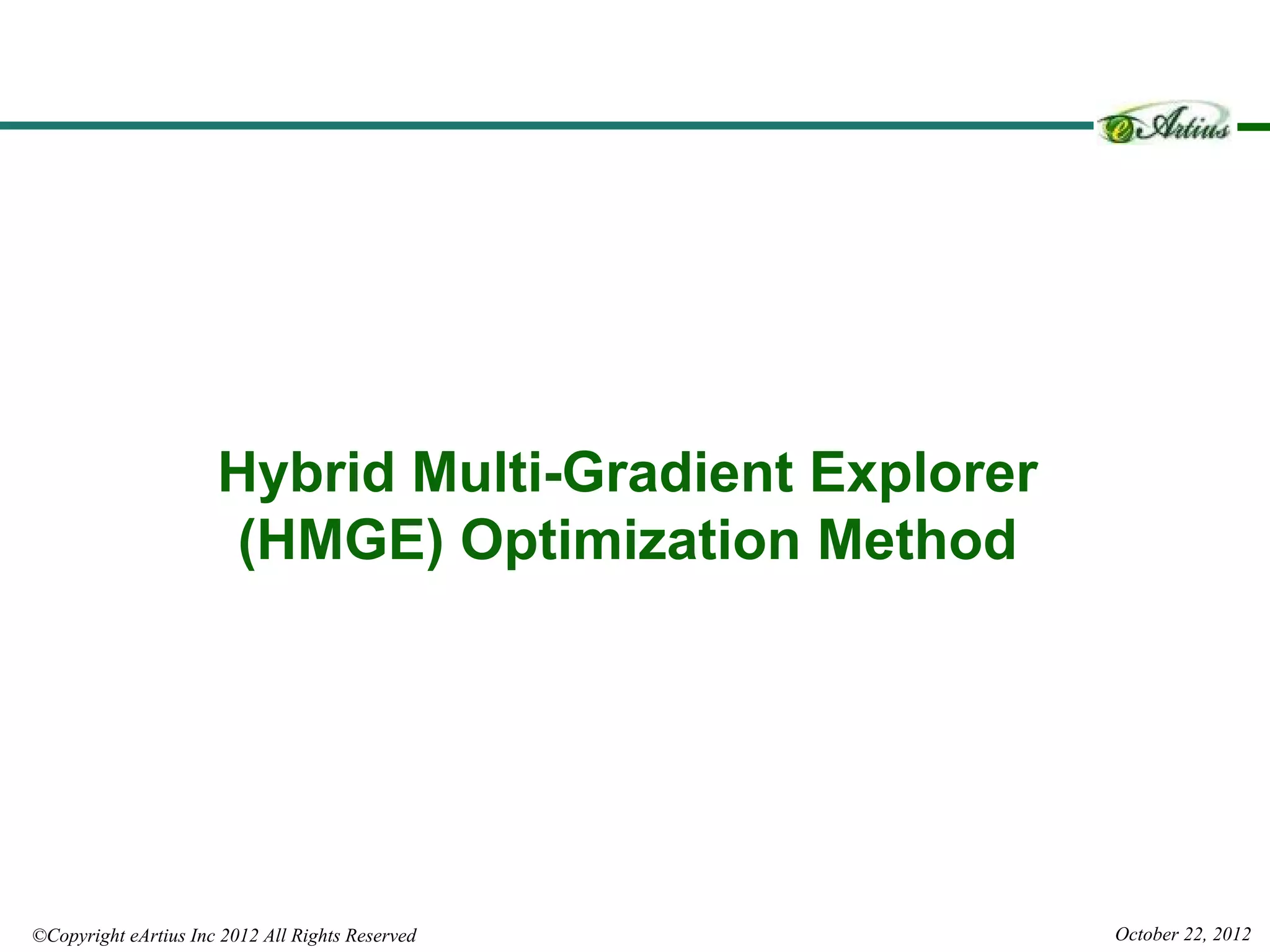 Hybrid Multi-Gradient Explorer
                       (HMGE) Optimization Method




©Copyright eArtius Inc 2012 All Rights Reserved        October 22, 2012
 
