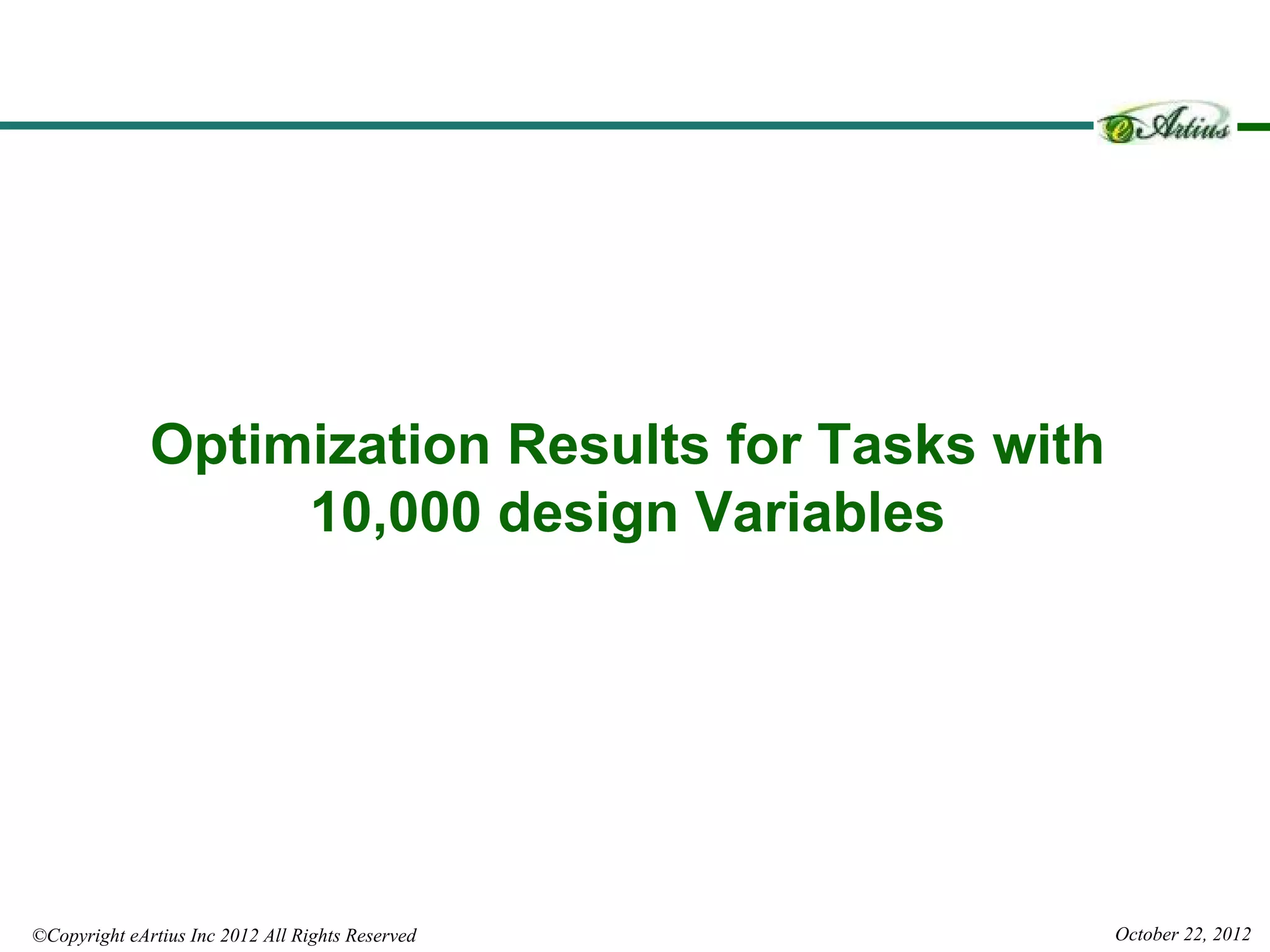Optimization Results for Tasks with
                   10,000 design Variables




©Copyright eArtius Inc 2012 All Rights Reserved     October 22, 2012
 