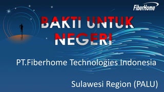 PT.Fiberhome Technologies Indonesia
Sulawesi Region (PALU)
 