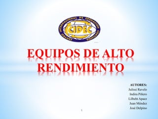 AUTORES:
Julissi Ravelo
Indira Piñero
Lilbeht Apaez
Juan Méndez
José Delpino
1
EQUIPOS DE ALTO
RENDIMIENTO
 