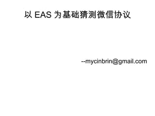 以 EAS 为基础猜测微信协议
--mycinbrin@gmail.com
 