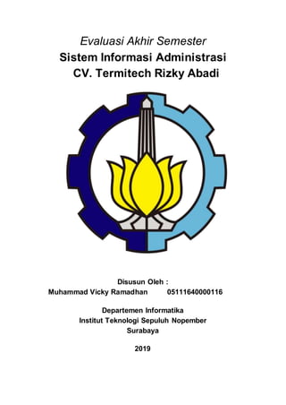 Evaluasi Akhir Semester
Sistem Informasi Administrasi
CV. Termitech Rizky Abadi
Disusun Oleh :
Muhammad Vicky Ramadhan 051...