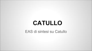 CATULLO
EAS di sintesi su Catullo

 