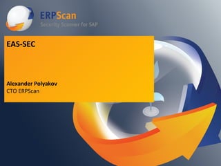 EAS-SEC

Alexander Polyakov
CTO ERPScan

 
