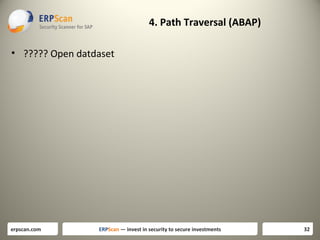 4. Path Traversal (ABAP)
• ????? Open datdaset

erpscan.com

ERPScan — invest in security to secure investments

32

 