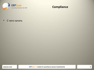 Compliance

• С чего начать

erpscan.com

ERPScan — invest in security to secure investments

5

 