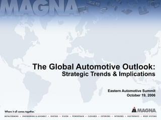 Eastern Automotive Summit October 19, 2006 The Global Automotive Outlook: Strategic Trends & Implications 