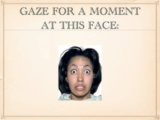 GAZE FOR A MOMENT
   AT THIS FACE:
 