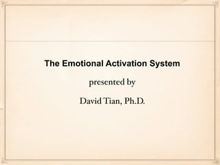 The Emotional Activation System

          presented by

        David Tian, Ph.D.
 