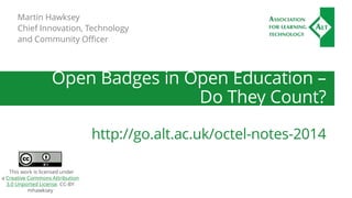 Martin Hawksey 
Chief Innovation, Technology 
and Community Officer 
Open Badges in Open Education – 
Do They Count? 
http://go.alt.ac.uk/octel-notes-2014 
This work is licensed under 
a Creative Commons Attribution 
3.0 Unported License. CC-BY 
mhawksey 
 