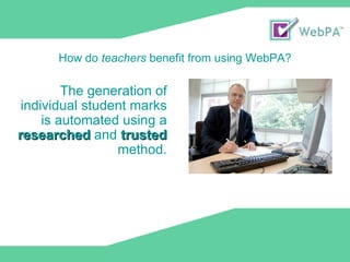The generation of individual student marks is automated using a  researched  and  trusted  method. How do  teachers  benefit from using WebPA? 