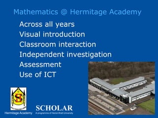 Across all yearsVisual introductionClassroom interactionIndependent investigationAssessmentUse of ICTMathematics @ Hermitage Academy