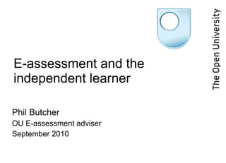 E-assessment and the independent learner  Phil Butcher OU E-assessment adviser September 2010 