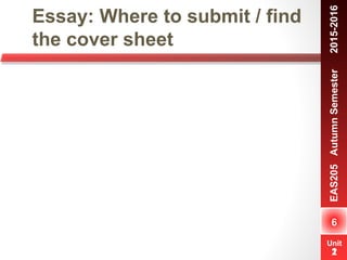 Unit
1
Essay: Where to submit / find
the cover sheet
6
EAS205AutumnSemester　2015-2016
Unit
2
 