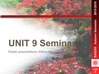 Unit
1
Unit
1
UNIT 9 Seminar
Poster presentations: Ethnic Minorities in Japan
1
EAS205AutumnSemester　2015-2016
Unit
2
 