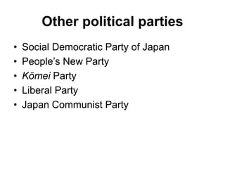 Other political parties
• Social Democratic Party of Japan
• People’s New Party
• Kōmei Party
• Liberal Party
• Japan Communist Party
 