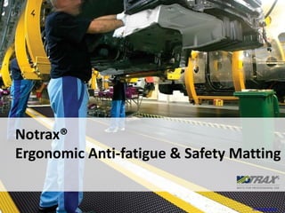 Notrax®
Ergonomic Anti-fatigue & Safety Matting
www.notrax.eu
 