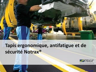 Tapis ergonomique, antifatigue et de
sécurité Notrax®
www.notrax.eu
 