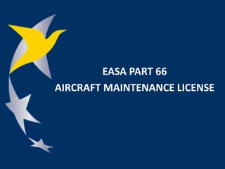 EASA PART 66
AIRCRAFT MAINTENANCE LICENSE
 