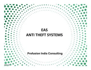EAS
ANTI THEFT SYSTEMSANTI THEFT SYSTEMS
Profusion India Consulting
 