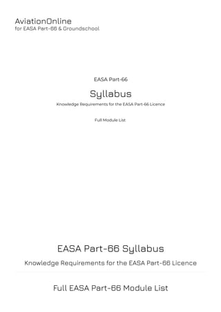 AviationOnline
for EASA Part-66 & Groundschool
EASA Part-66 Syllabus
Knowledge Requirements for the EASA Part-66 Licence
Full EASA Part-66 Module List
EASA Part-66
Syllabus
Knowledge Requirements for the EASA Part-66 Licence
Full Module List
 