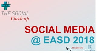SOCIAL MEDIA
@ EASD 2018
 
