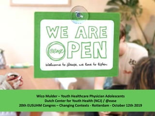 Wico Mulder – Youth Healthcare Physician Adolescents
Dutch Center for Youth Health (NCJ) / @ease
20th EUSUHM Congres – Changing Contexts - Rotterdam - October 12th 2019
 