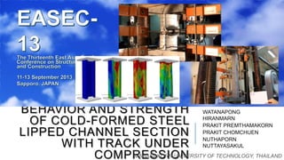 BEHAVIOR AND STRENGTH WATANAPONG
OF COLD-FORMED STEEL HIRANMARN
PRAKIT PREMTHAMAKORN
LIPPED CHANNEL SECTION PRAKIT CHOMCHUEN
NUTHAPORN
WITH TRACK UNDER NUTTAYASAKUL
MAHANAKORN UNIVERSITY OF TECHNOLOGY, THAILAND
COMPRESSION

 