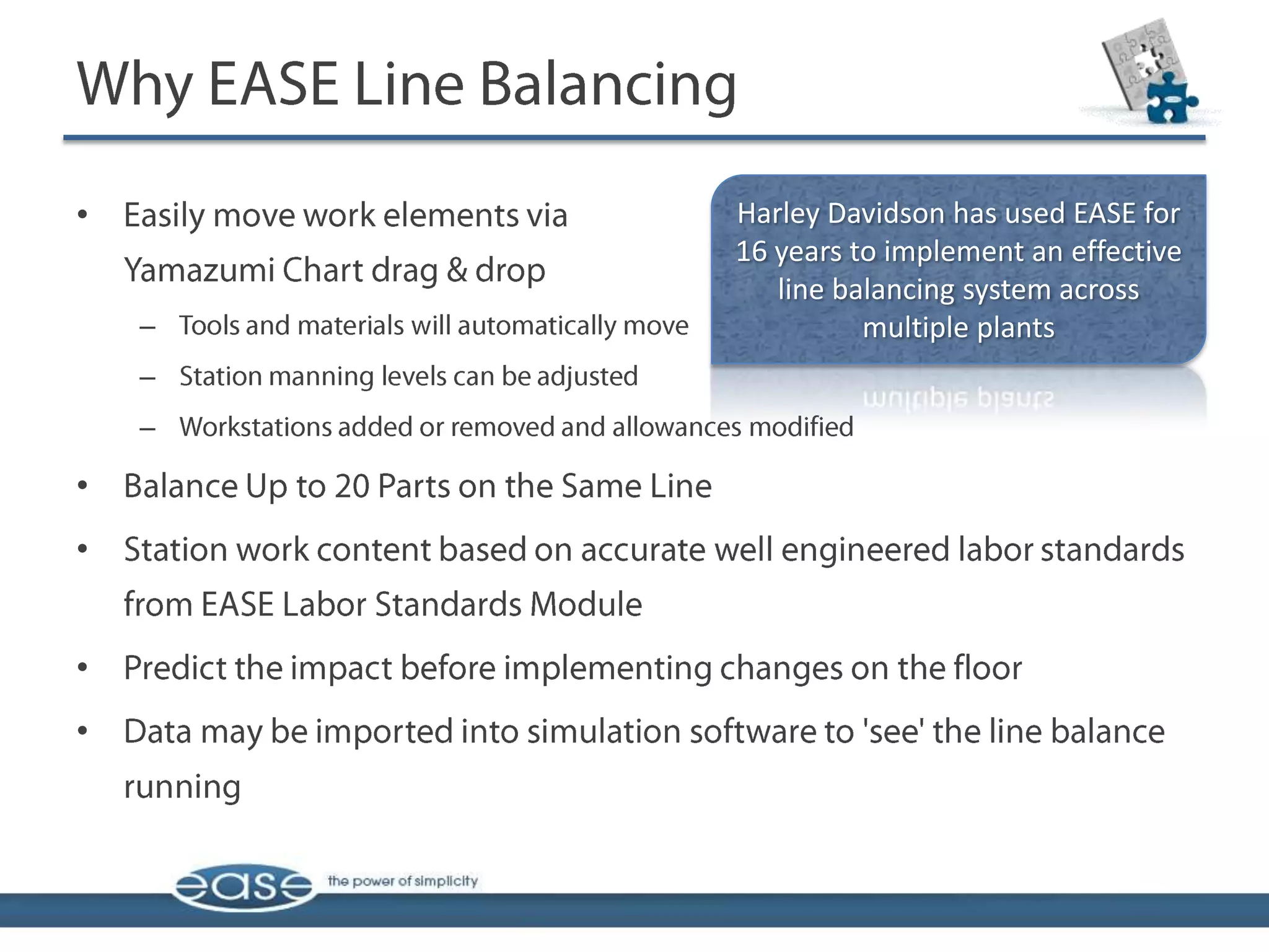 •       Harley Davidson has used EASE for
        16 years to implement an effective
           line balancing system across
    –             multiple plants
    –
    –

•
•


•
•
 