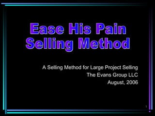 A Selling Method for Large Project Selling
                   The Evans Group LLC
                            August, 2006



                                             1
 