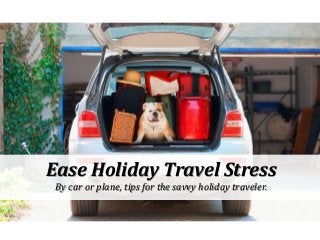 Ease Holiday Travel Stress
By car or plane, tips for the savvy holiday traveler.
 