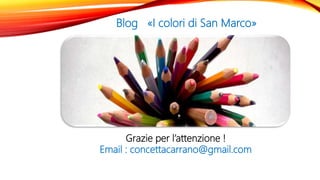 Grazie per l’attenzione !
Email : concettacarrano@gmail.com
Blog «I colori di San Marco»
 