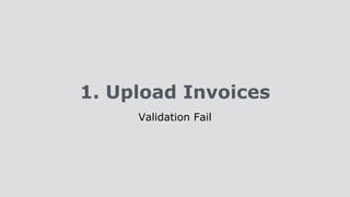 1. Upload Invoices
Validation Fail
 