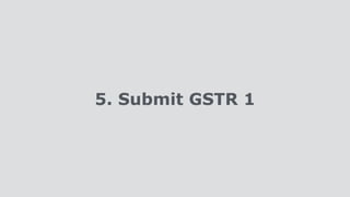5. Submit GSTR 1
 