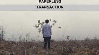 PAPERLESS
TRANSACTION
 