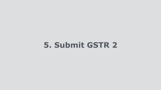 5. Submit GSTR 2
 