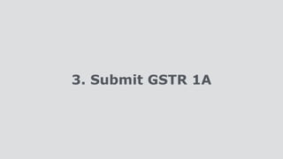3. Submit GSTR 1A
 