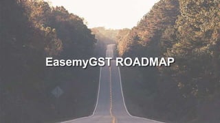 EasemyGST ROADMAP
 
