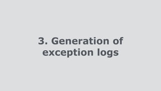 3. Generation of
exception logs
 