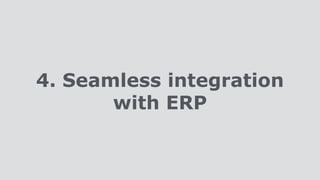 4. Seamless integration
with ERP
 