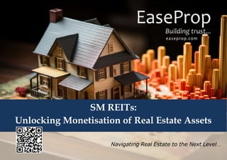 GRIGlobal
Realty
Institute
GRIGlobal
Realty
Institute
GRIGlobal
Realty
Institute
easeprop.com
Navigating Real Estate to the Next Level…
SM REITs:
Unlocking Monetisation of Real Estate Assets
 